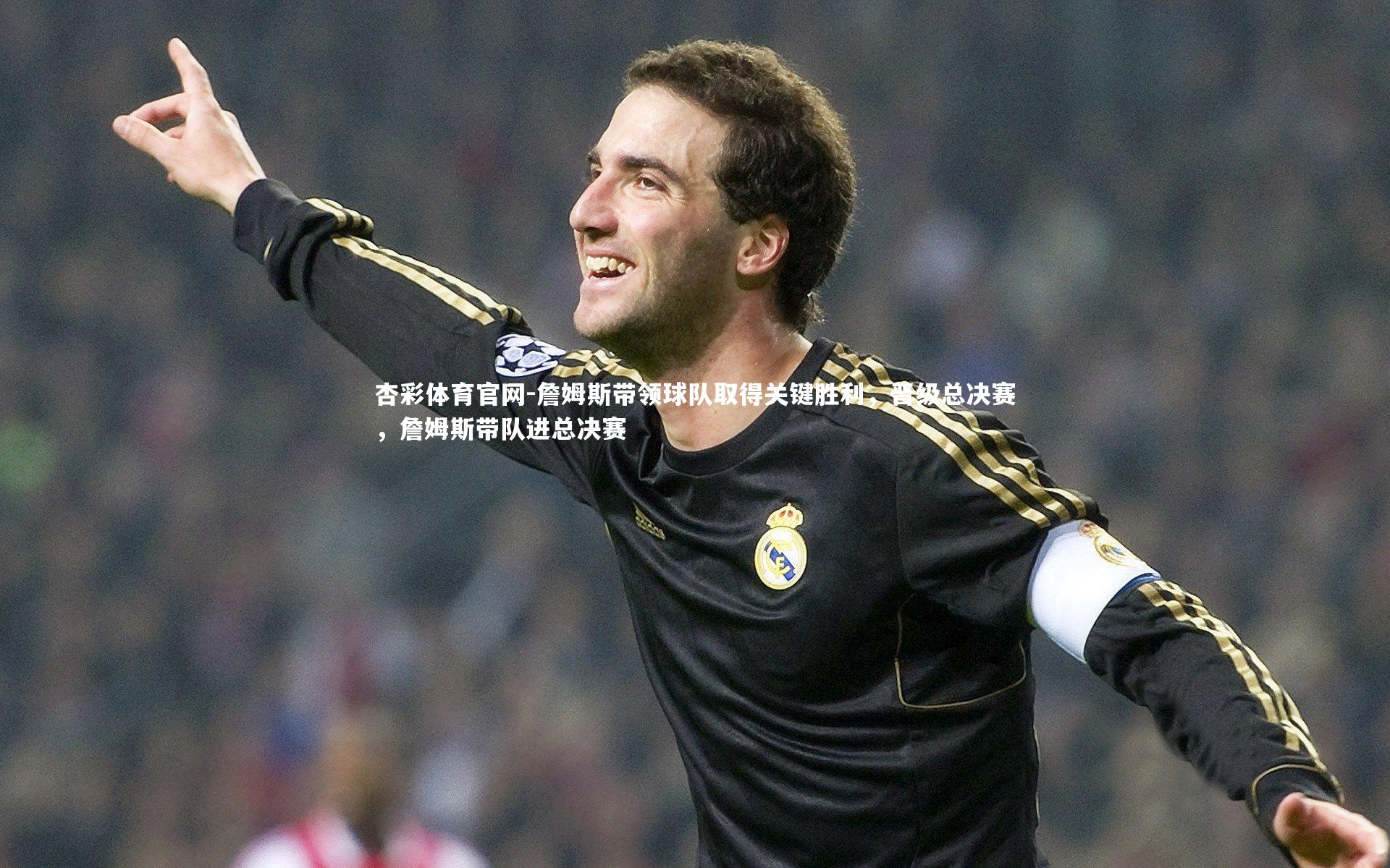 詹姆斯带领球队取得关键胜利,晋级总决赛,詹姆斯带队进总决赛