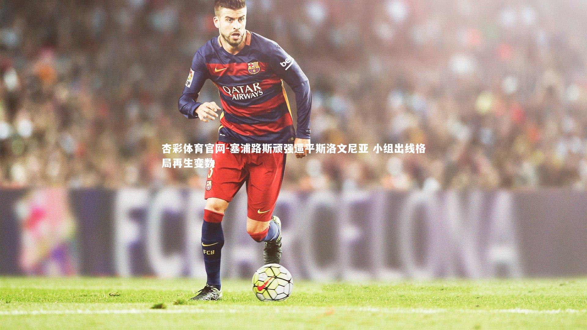 杏彩体育官网-塞浦路斯顽强逼平斯洛文尼亚 小组出线格局再生变数