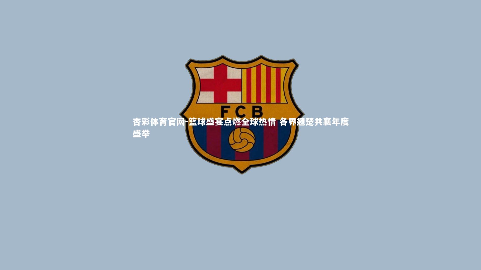 杏彩体育官网-篮球盛宴点燃全球热情 各界翘楚共襄年度盛举