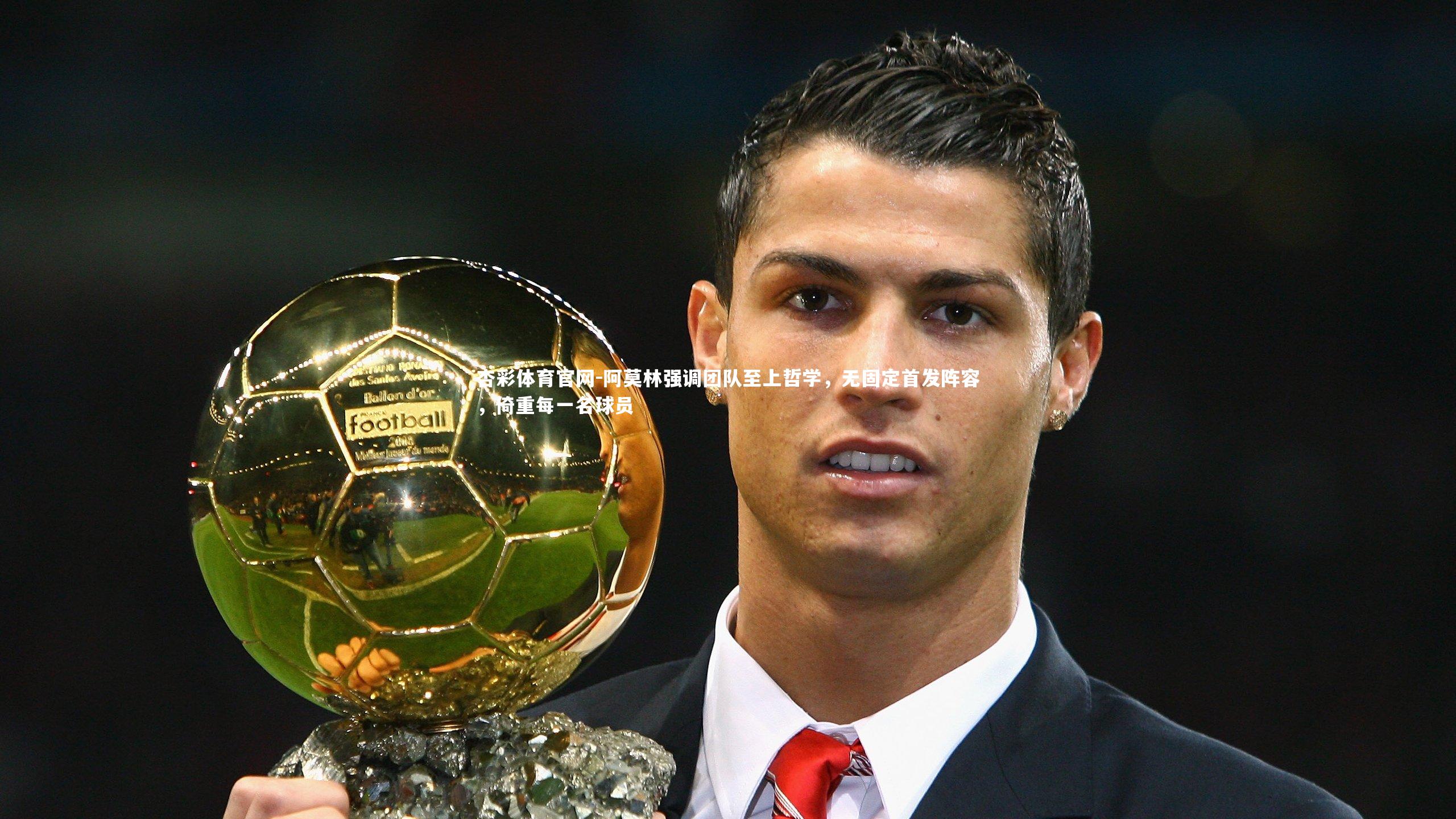 阿莫林强调团队至上哲学，无固定首发阵容，倚重每一名球员