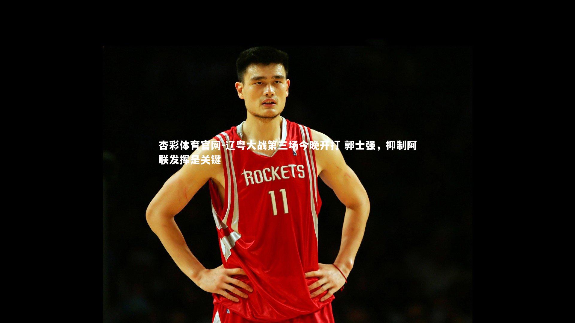 辽粤大战第三场今晚开打 郭士强，抑制阿联发挥是关键