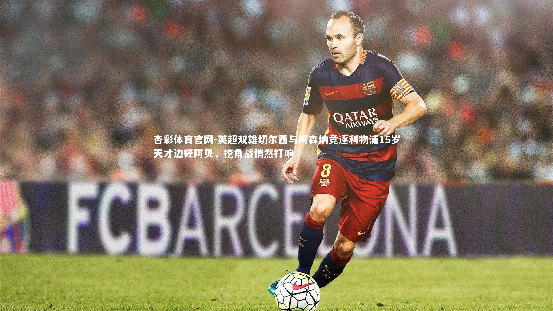 杏彩体育官网-英超双雄切尔西与阿森纳竞逐利物浦15岁天才边锋阿贝，挖角战悄然打响