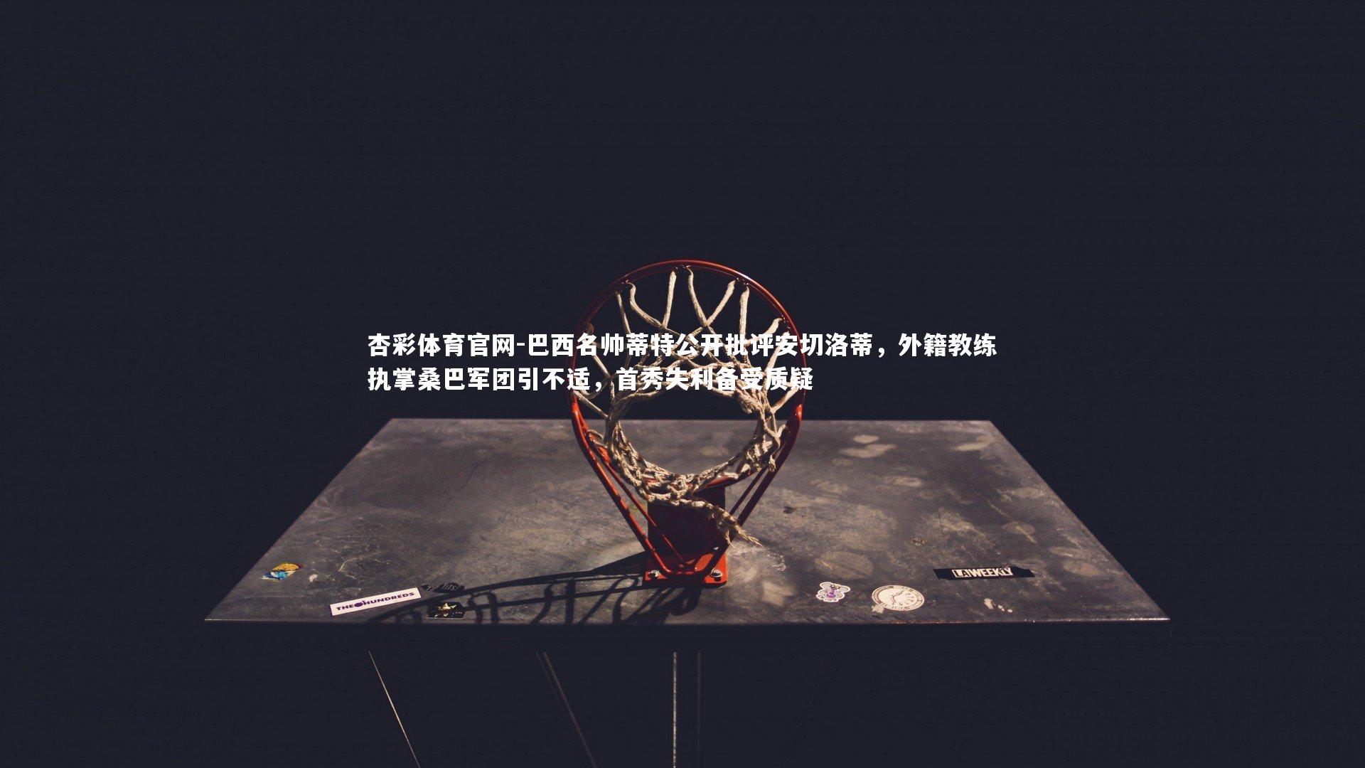 巴西名帅蒂特公开批评安切洛蒂，外籍教练执掌桑巴军团引不适，首秀失利备受质疑